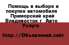 Помощь в выборе и покупке автомобиля - Приморский край, Владивосток г. Авто » Услуги   